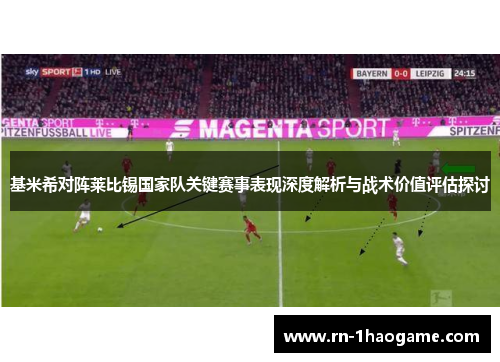 基米希对阵莱比锡国家队关键赛事表现深度解析与战术价值评估探讨 基米希对阵莱比锡国家队关键赛事表现深度解析与战术价值评估探讨