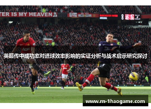 英超传中成功率对进球效率影响的实证分析与战术启示研究探讨 英超传中成功率对进球效率影响的实证分析与战术启示研究探讨