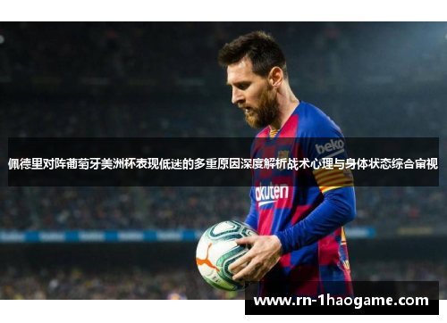 佩德里对阵葡萄牙美洲杯表现低迷的多重原因深度解析战术心理与身体状态综合审视 佩德里对阵葡萄牙美洲杯表现低迷的多重原因深度解析战术心理与身体状态综合审视