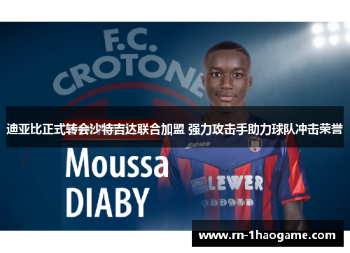 迪亚比正式转会沙特吉达联合加盟 强力攻击手助力球队冲击荣誉